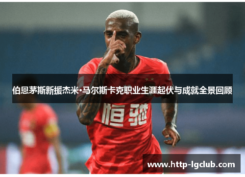 伯恩茅斯新援杰米·马尔斯卡克职业生涯起伏与成就全景回顾