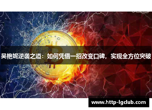 吴艳妮逆袭之道：如何凭借一招改变口碑，实现全方位突破