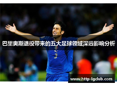 巴里奥斯退役带来的五大足球领域深远影响分析