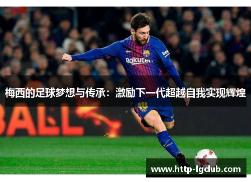 梅西的足球梦想与传承：激励下一代超越自我实现辉煌