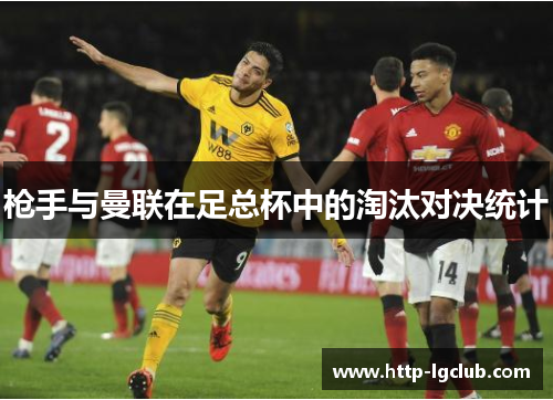 枪手与曼联在足总杯中的淘汰对决统计