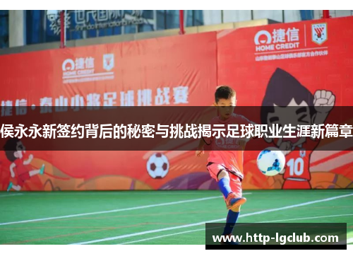 侯永永新签约背后的秘密与挑战揭示足球职业生涯新篇章