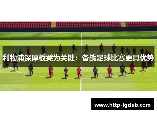 利物浦深厚板凳为关键：备战足球比赛更具优势