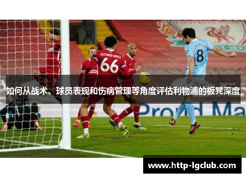 如何从战术、球员表现和伤病管理等角度评估利物浦的板凳深度