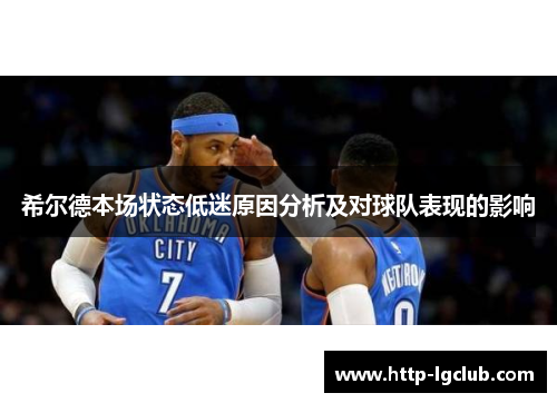 希尔德本场状态低迷原因分析及对球队表现的影响
