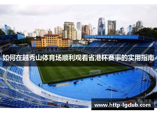 如何在越秀山体育场顺利观看省港杯赛事的实用指南