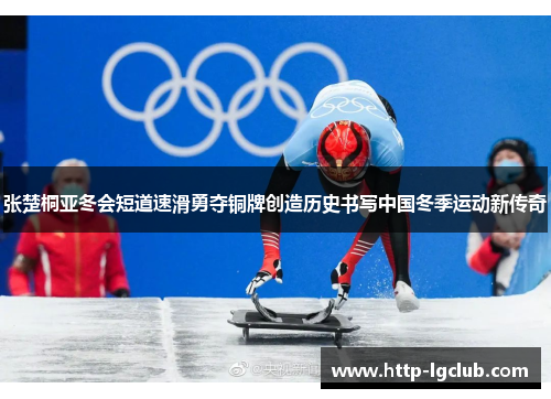 张楚桐亚冬会短道速滑勇夺铜牌创造历史书写中国冬季运动新传奇