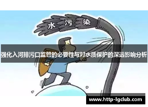 强化入河排污口监管的必要性与对水质保护的深远影响分析