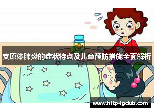 支原体肺炎的症状特点及儿童预防措施全面解析