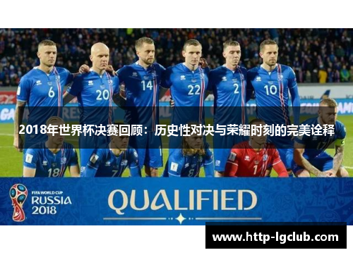 2018年世界杯决赛回顾：历史性对决与荣耀时刻的完美诠释