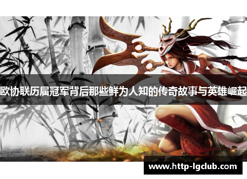 欧协联历届冠军背后那些鲜为人知的传奇故事与英雄崛起