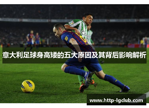 意大利足球身高矮的五大原因及其背后影响解析