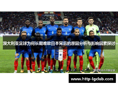 澳大利亚足球为何长期难敌日本背后的原因分析与影响因素探讨