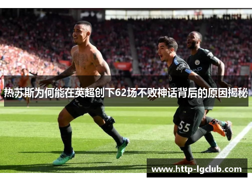 热苏斯为何能在英超创下62场不败神话背后的原因揭秘