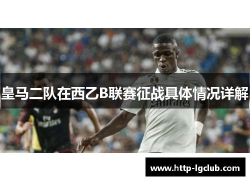 皇马二队在西乙B联赛征战具体情况详解