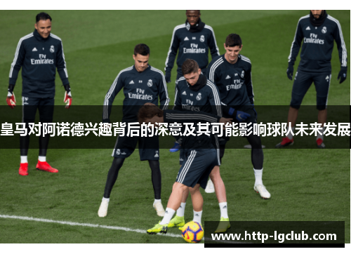 皇马对阿诺德兴趣背后的深意及其可能影响球队未来发展