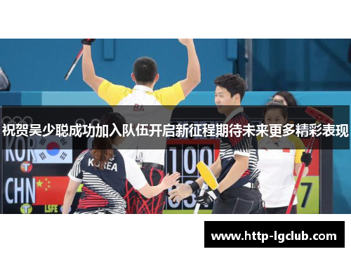 祝贺吴少聪成功加入队伍开启新征程期待未来更多精彩表现