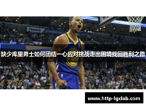 缺少库里勇士如何团结一心应对挑战走出困境找回胜利之路