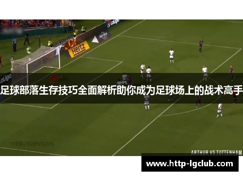 足球部落生存技巧全面解析助你成为足球场上的战术高手