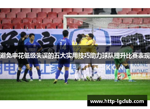 避免申花低级失误的五大实用技巧助力球队提升比赛表现
