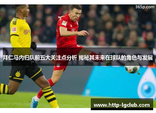 拜仁马内归队前五大关注点分析 揭秘其未来在球队的角色与发展