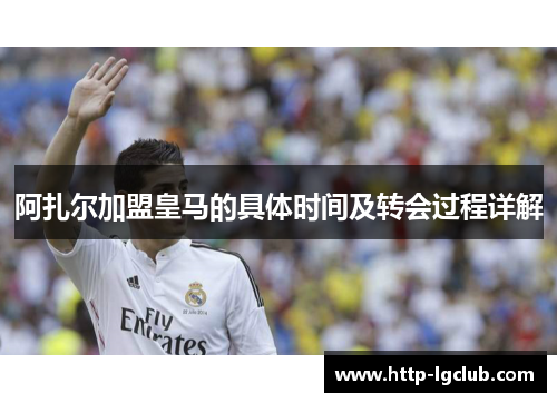 阿扎尔加盟皇马的具体时间及转会过程详解