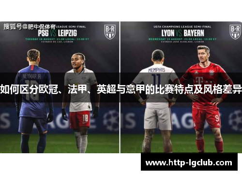 如何区分欧冠、法甲、英超与意甲的比赛特点及风格差异