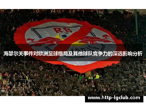 海瑟尔关事件对欧洲足球格局及其他球队竞争力的深远影响分析