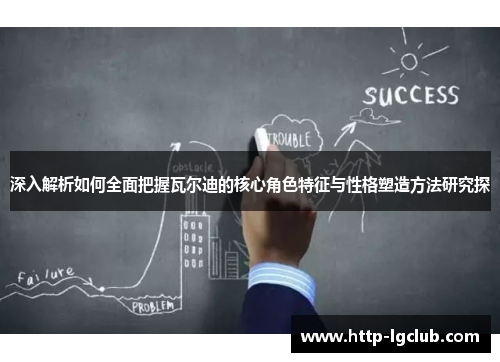 深入解析如何全面把握瓦尔迪的核心角色特征与性格塑造方法研究探