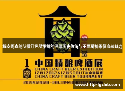 解密阿森纳队徽红色所承载的深厚历史传统与不屈精神象征底蕴魅力
