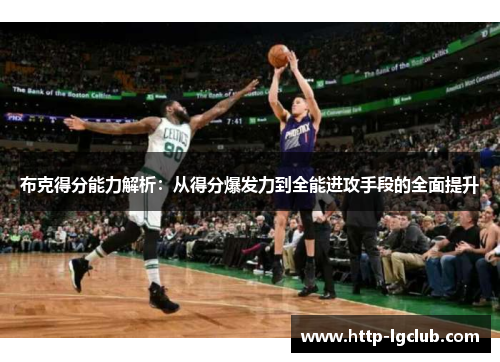 布克得分能力解析：从得分爆发力到全能进攻手段的全面提升