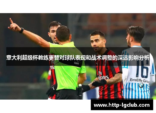 意大利超级杯教练更替对球队表现和战术调整的深远影响分析