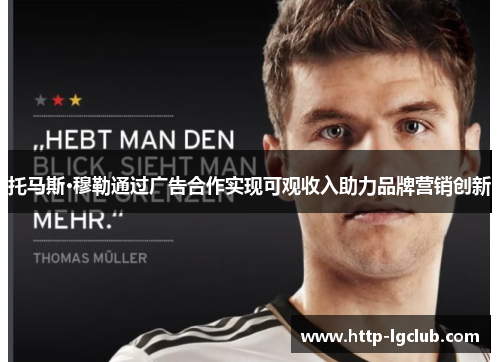 托马斯·穆勒通过广告合作实现可观收入助力品牌营销创新
