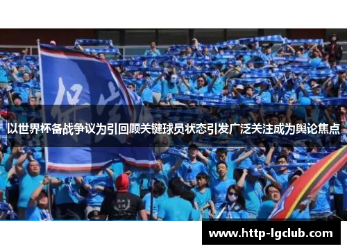以世界杯备战争议为引回顾关键球员状态引发广泛关注成为舆论焦点