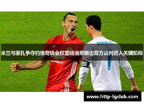 米兰与蒙扎争夺约维奇转会权重磅消息曝出双方谈判进入关键阶段