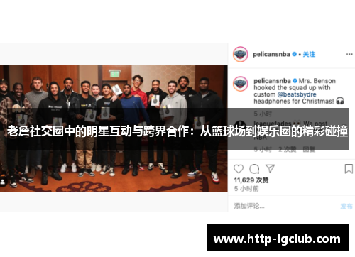 老詹社交圈中的明星互动与跨界合作：从篮球场到娱乐圈的精彩碰撞