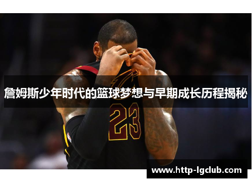 詹姆斯少年时代的篮球梦想与早期成长历程揭秘